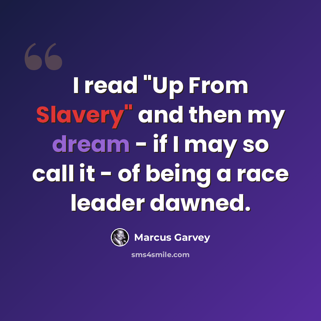 “I read "Up From Slavery" and then my dream - if I may so call it - of being a race leader dawned.” quote by Marcus Garvey