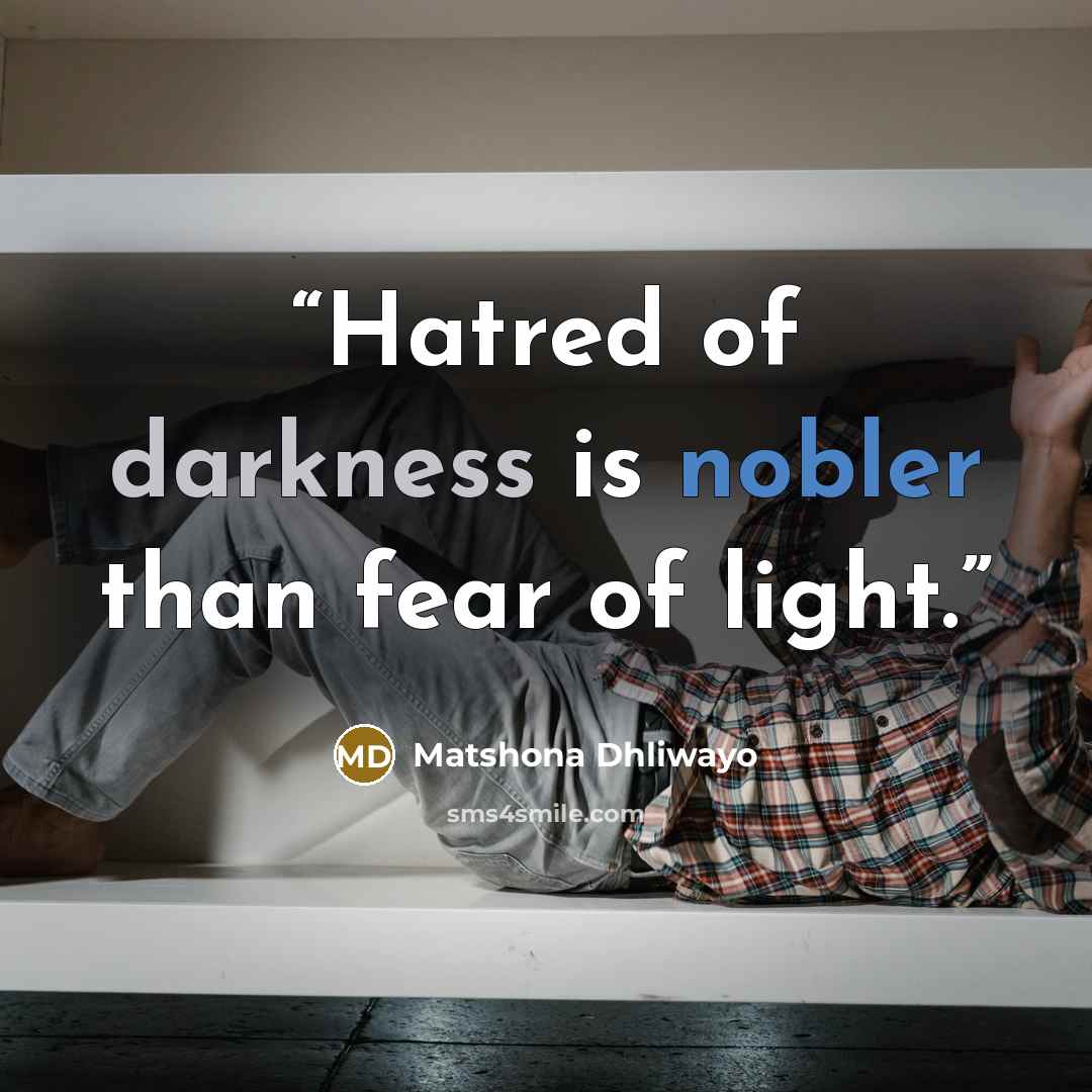 “Hatred of darkness is nobler than fear of light.” quote by Matshona Dhliwayo