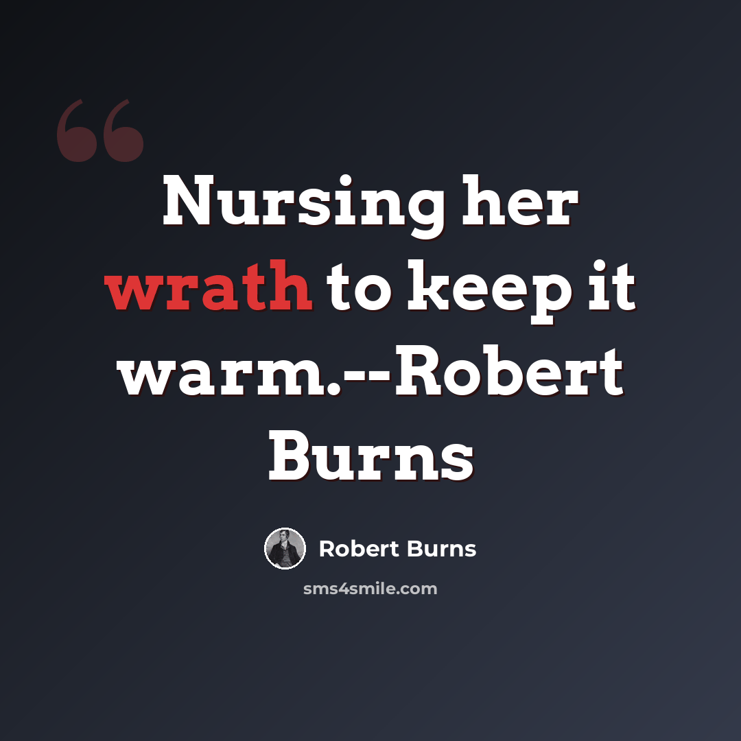 “Nursing her wrath to keep it warm.--Robert Burns” quote by Robert Burns