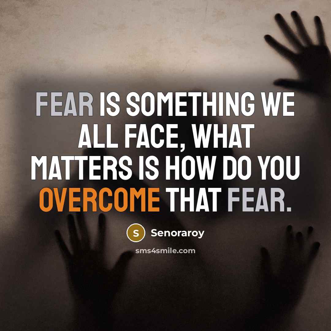 “Fear is something we all face, what matters is how do you overcome that fear.” quote by Senoraroy