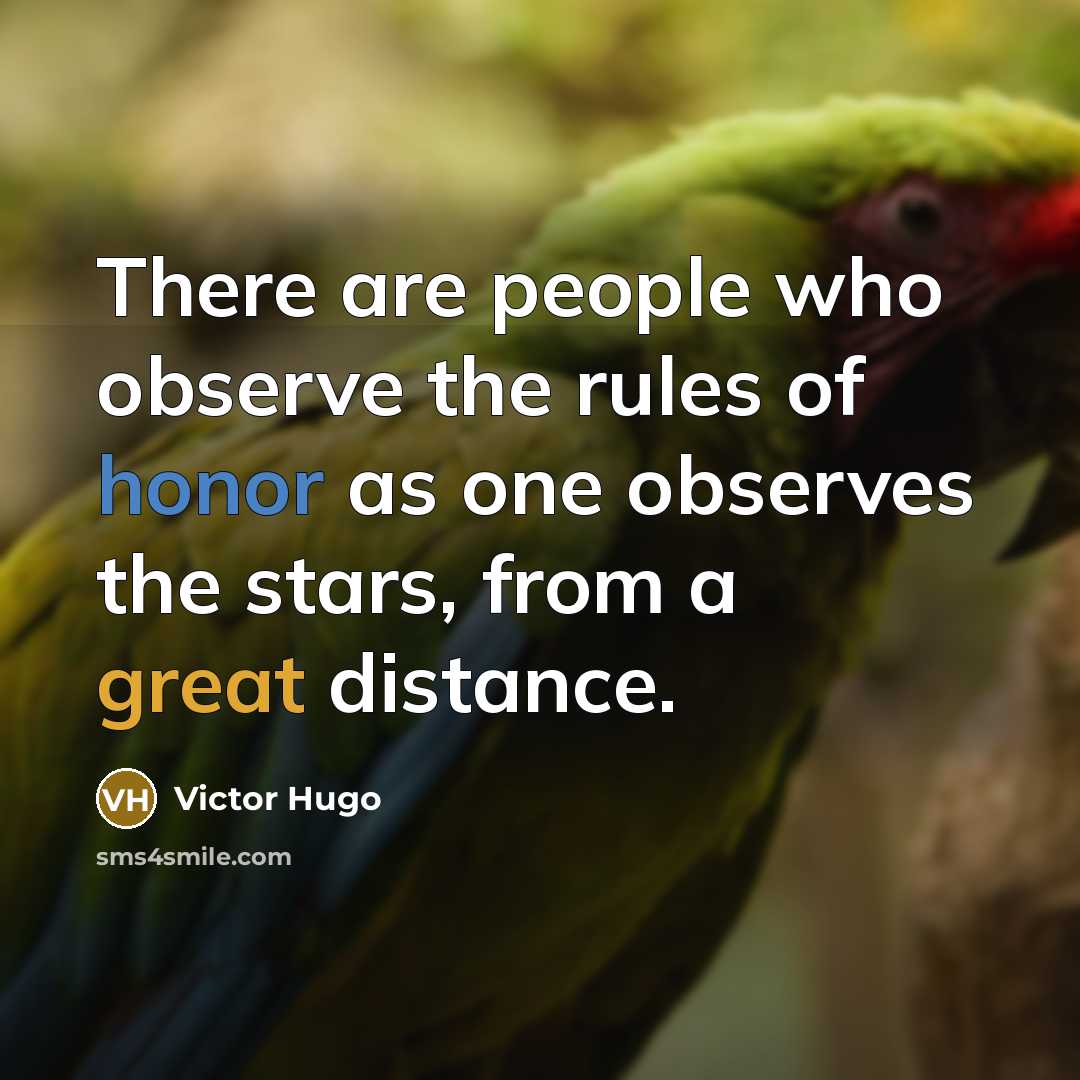 “There are people who observe the rules of honor as one observes the stars, from a great distance.” quote by Victor Hugo