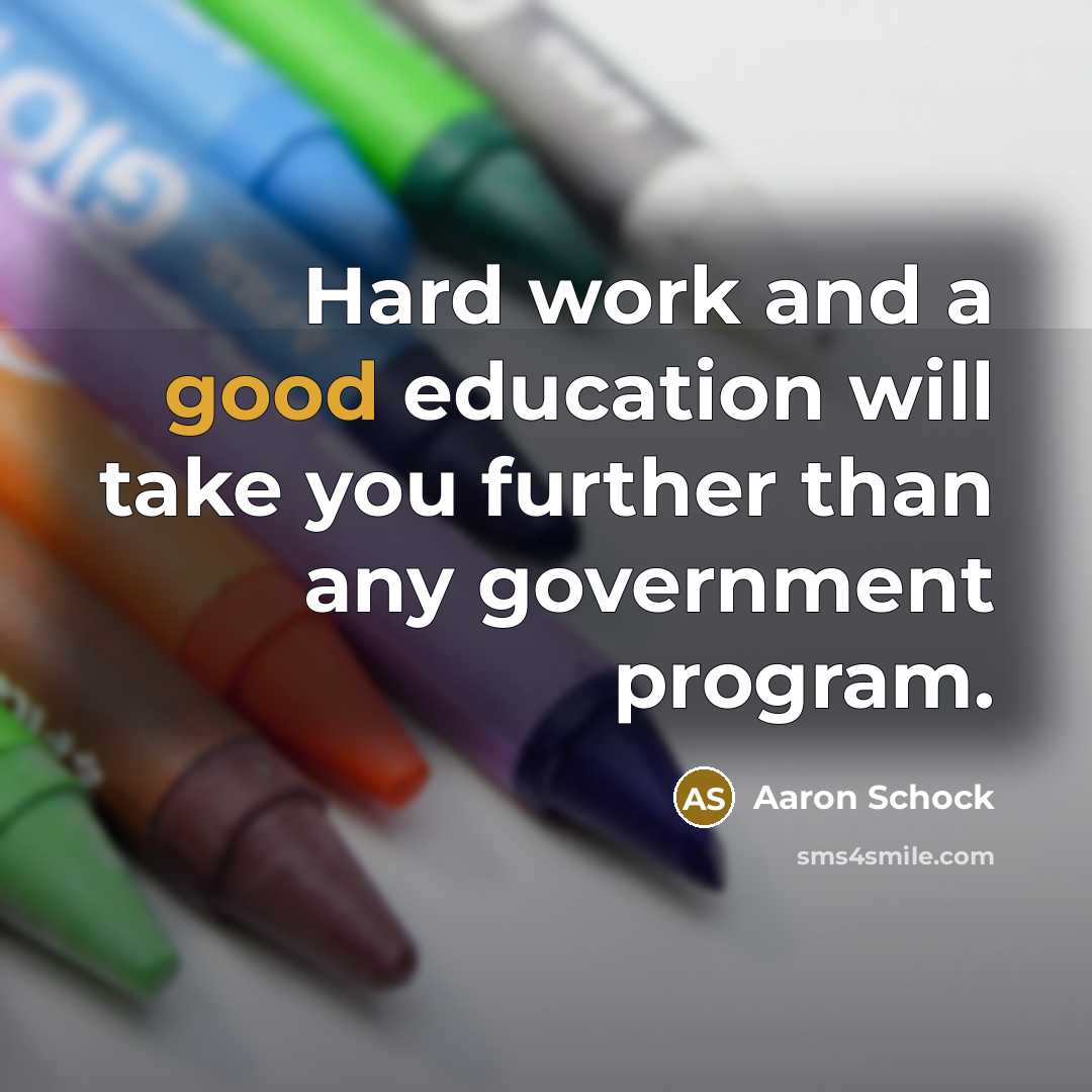 “Hard work and a good education will take you further than any government program.” quote by Aaron Schock