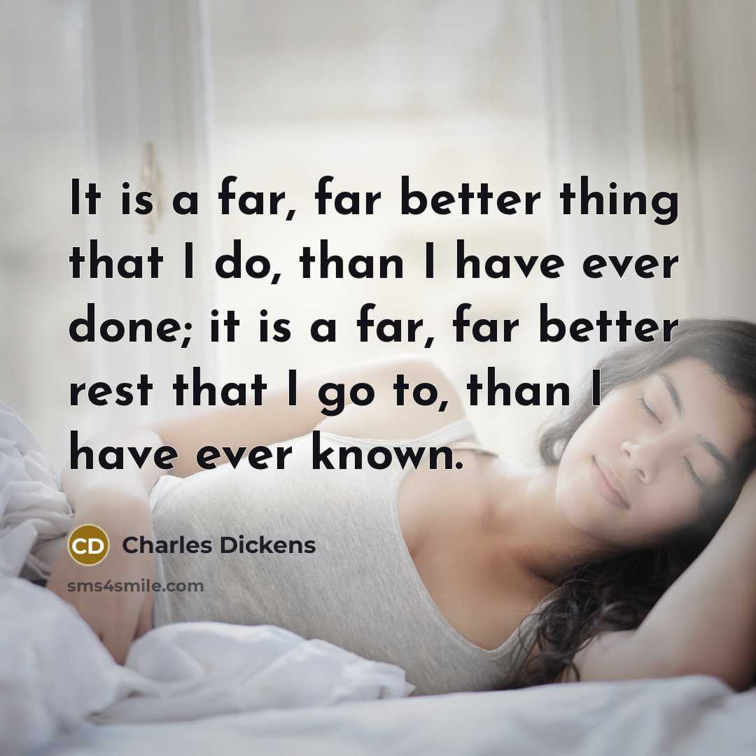 “It is a far, far better thing that I do, than I have ever done; it is a far, far better rest that I go to, than I have ever known.” quote by Charles Dickens