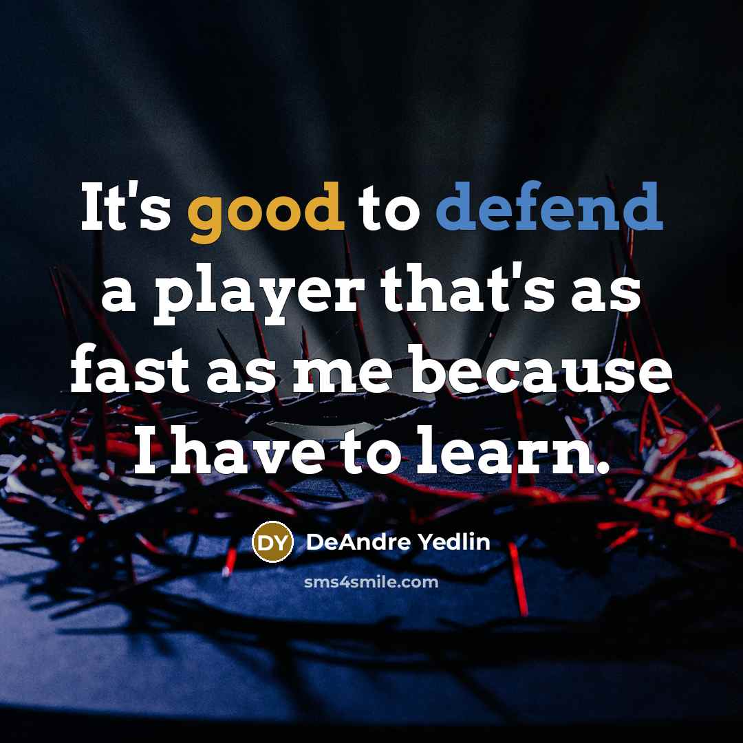 “It's good to defend a player that's as fast as me because I have to learn.” quote by DeAndre Yedlin