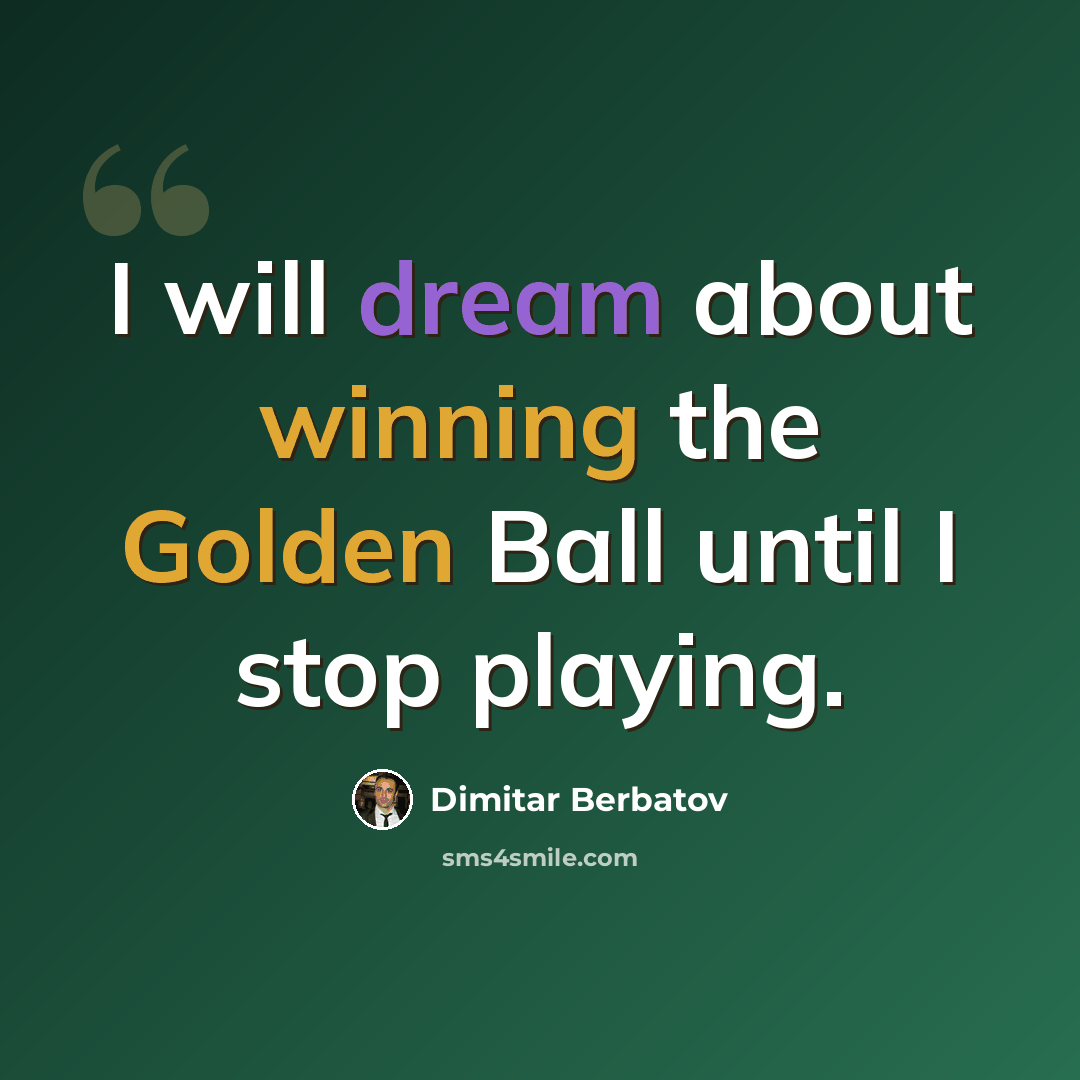 “I will dream about winning the Golden Ball until I stop playing.” quote by Dimitar Berbatov