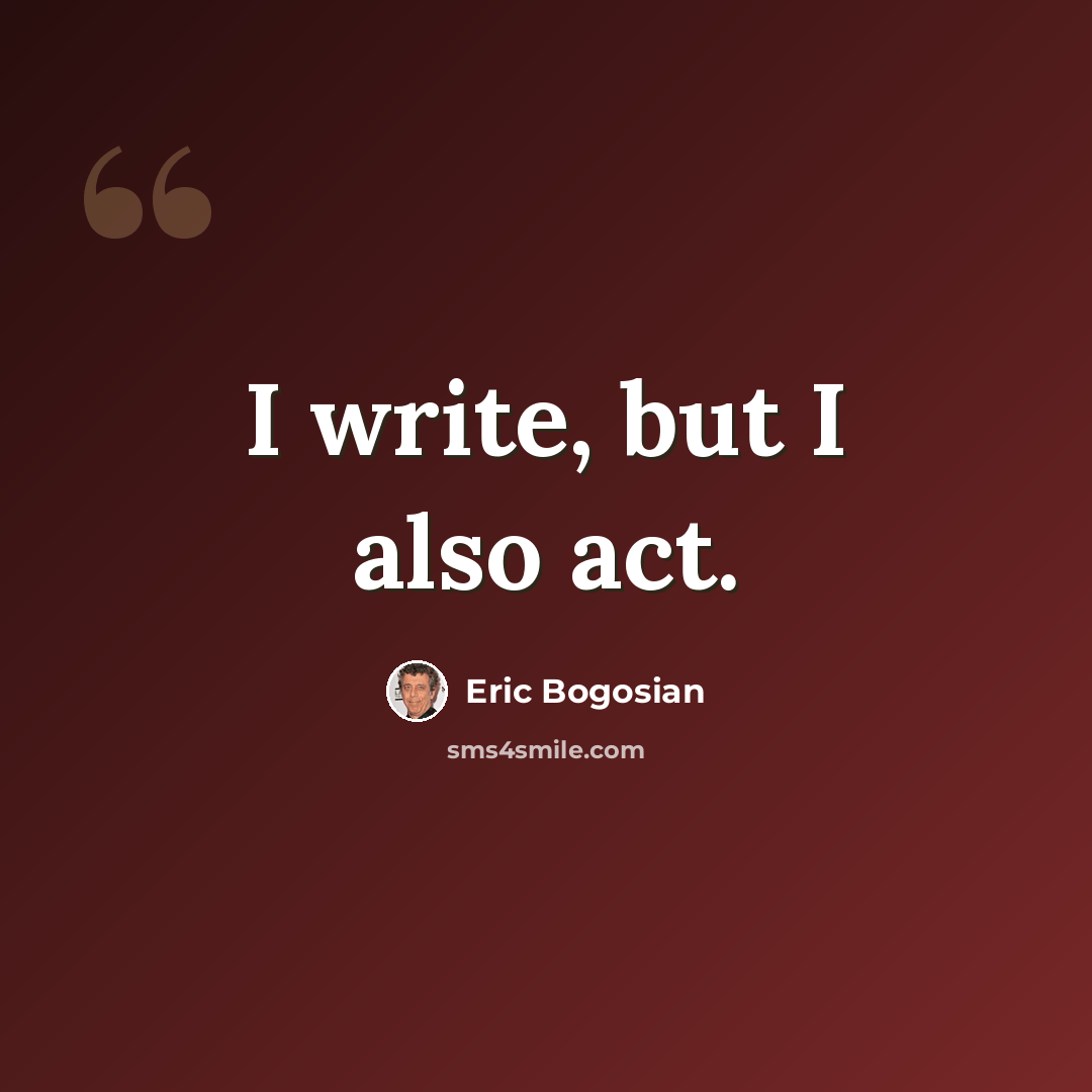 “I write, but I also act.” quote by Eric Bogosian