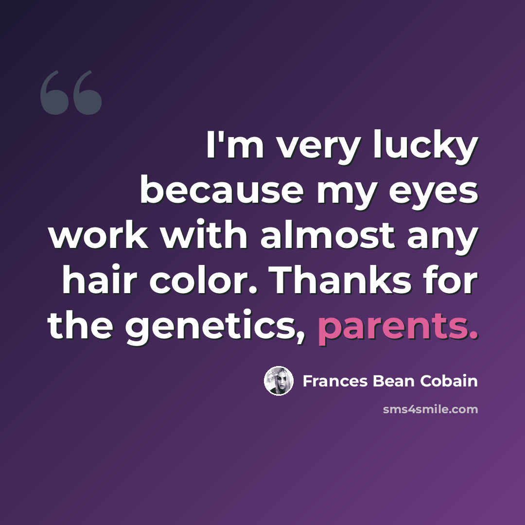 “I'm very lucky because my eyes work with almost any hair color. Thanks for the genetics, parents.” quote by Frances Bean Cobain