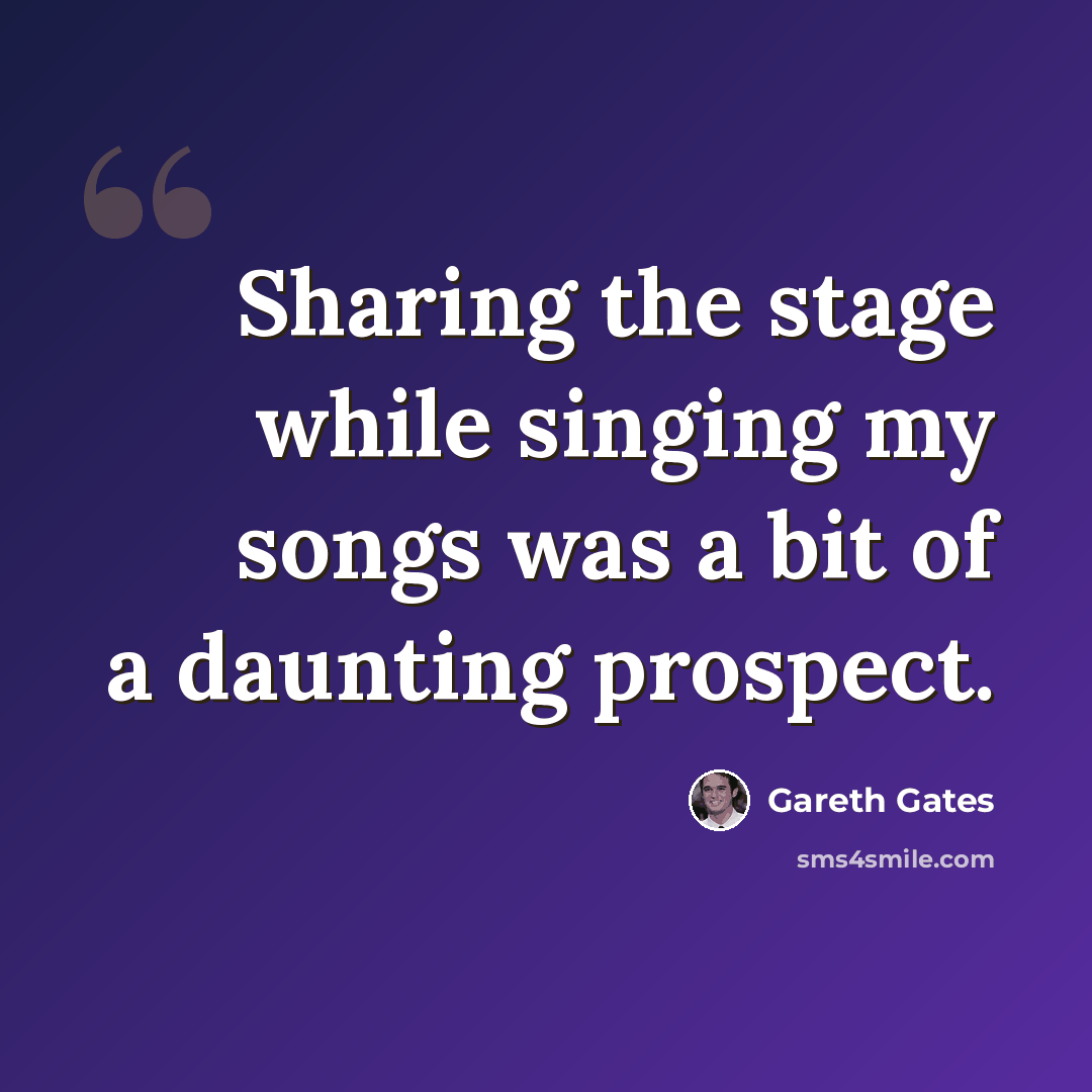 “Sharing the stage while singing my songs was a bit of a daunting prospect.” quote by Gareth Gates