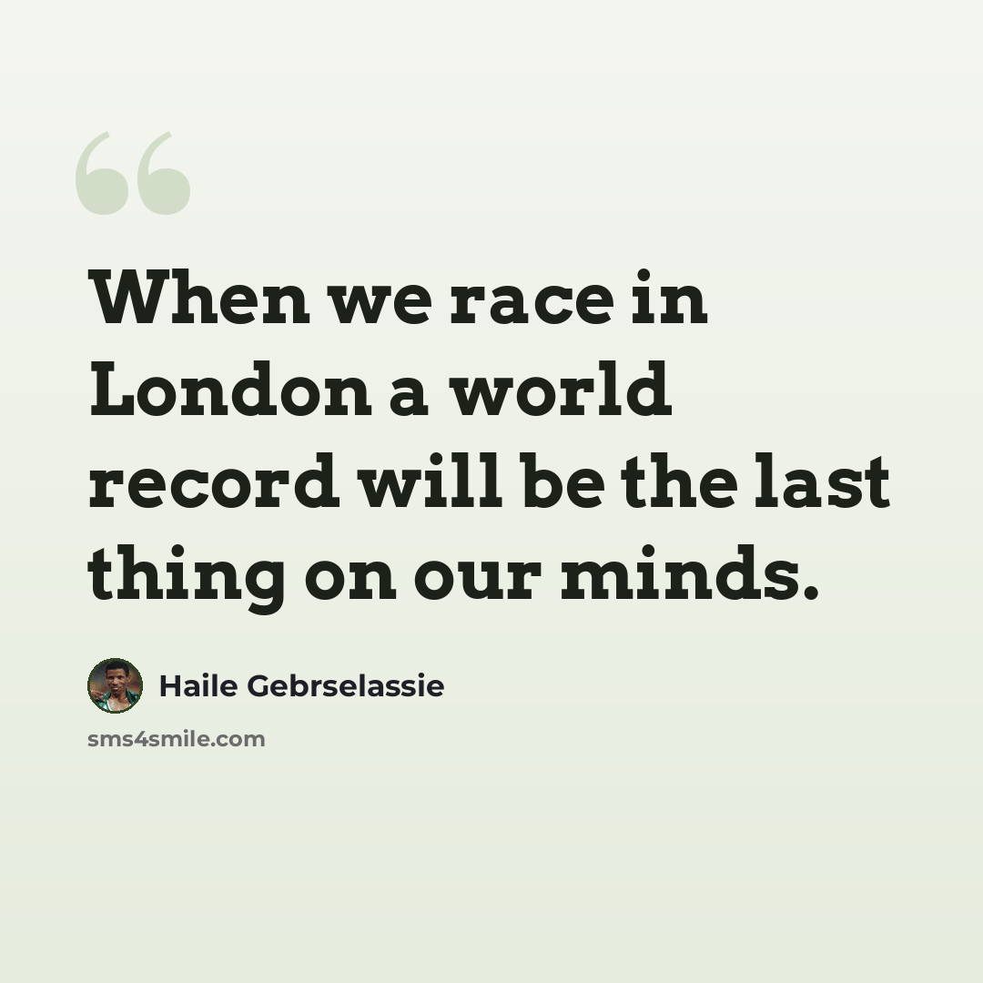“When we race in London a world record will be the last thing on our minds.” quote by Haile Gebrselassie