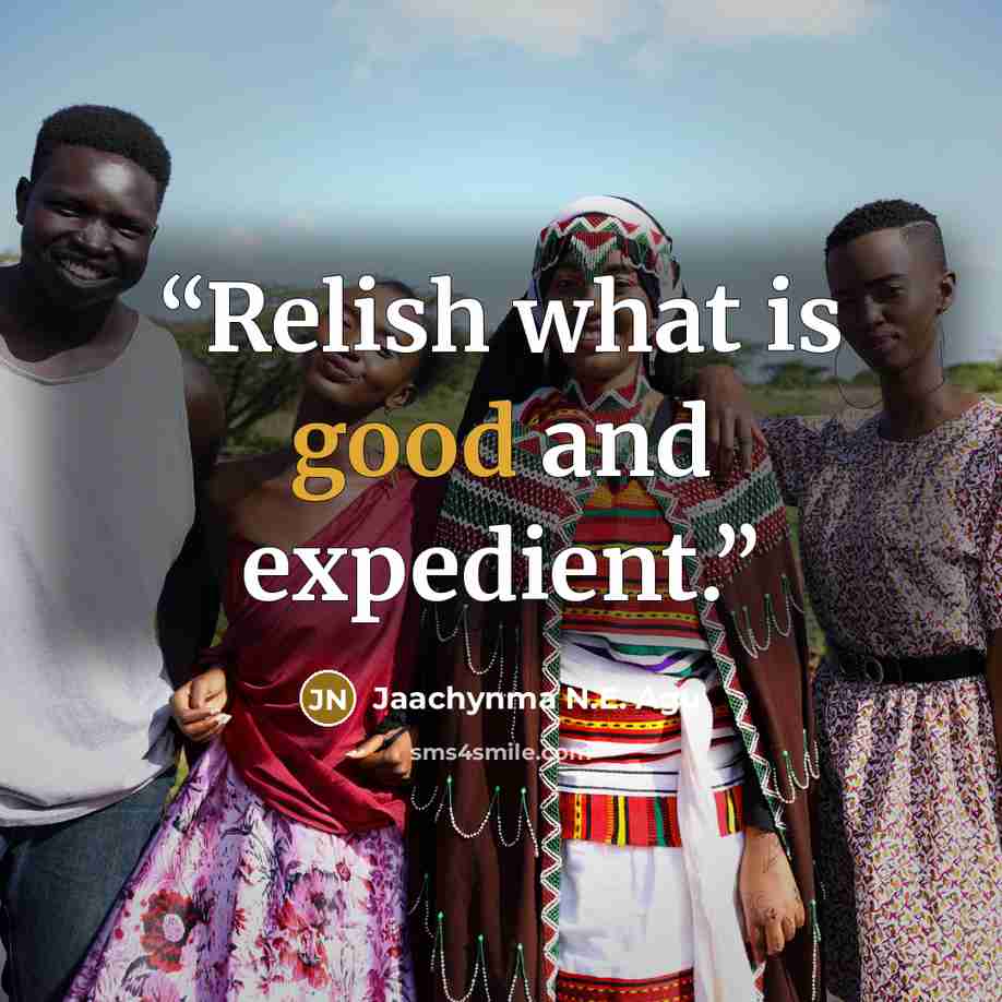 “Relish what is good and expedient.” quote by Jaachynma N.E. Agu