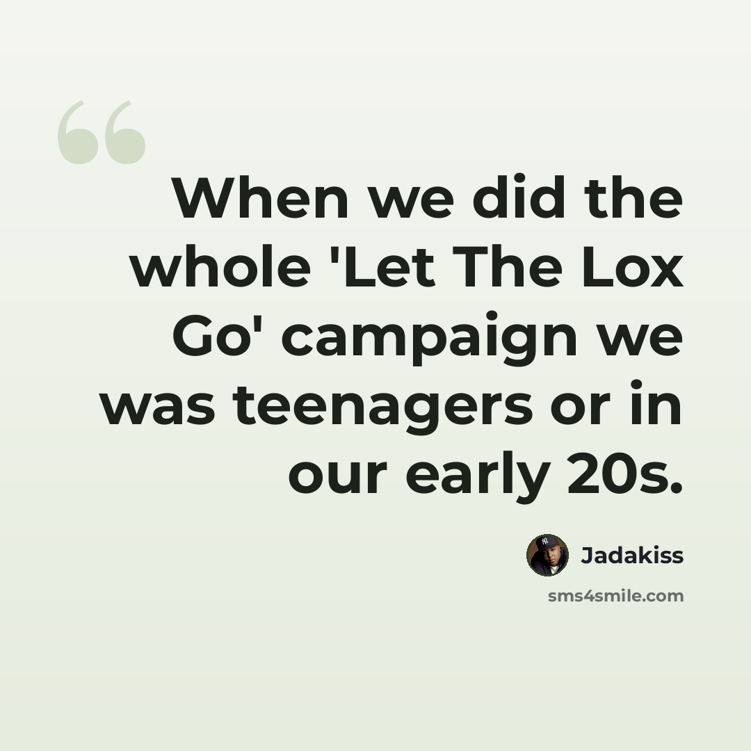 “When we did the whole 'Let The Lox Go' campaign we was teenagers or in our early 20s.” quote by Jadakiss