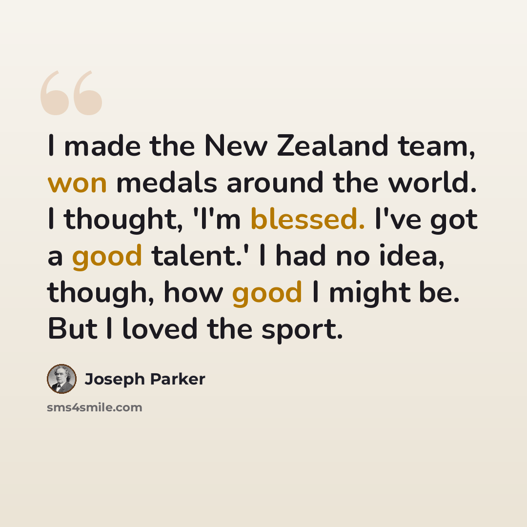 “I made the New Zealand team, won medals around the world. I thought, 'I'm blessed. I've got a good talent.' I had no idea, though, how good I might be. But I loved the sport.” quote by Joseph Parker