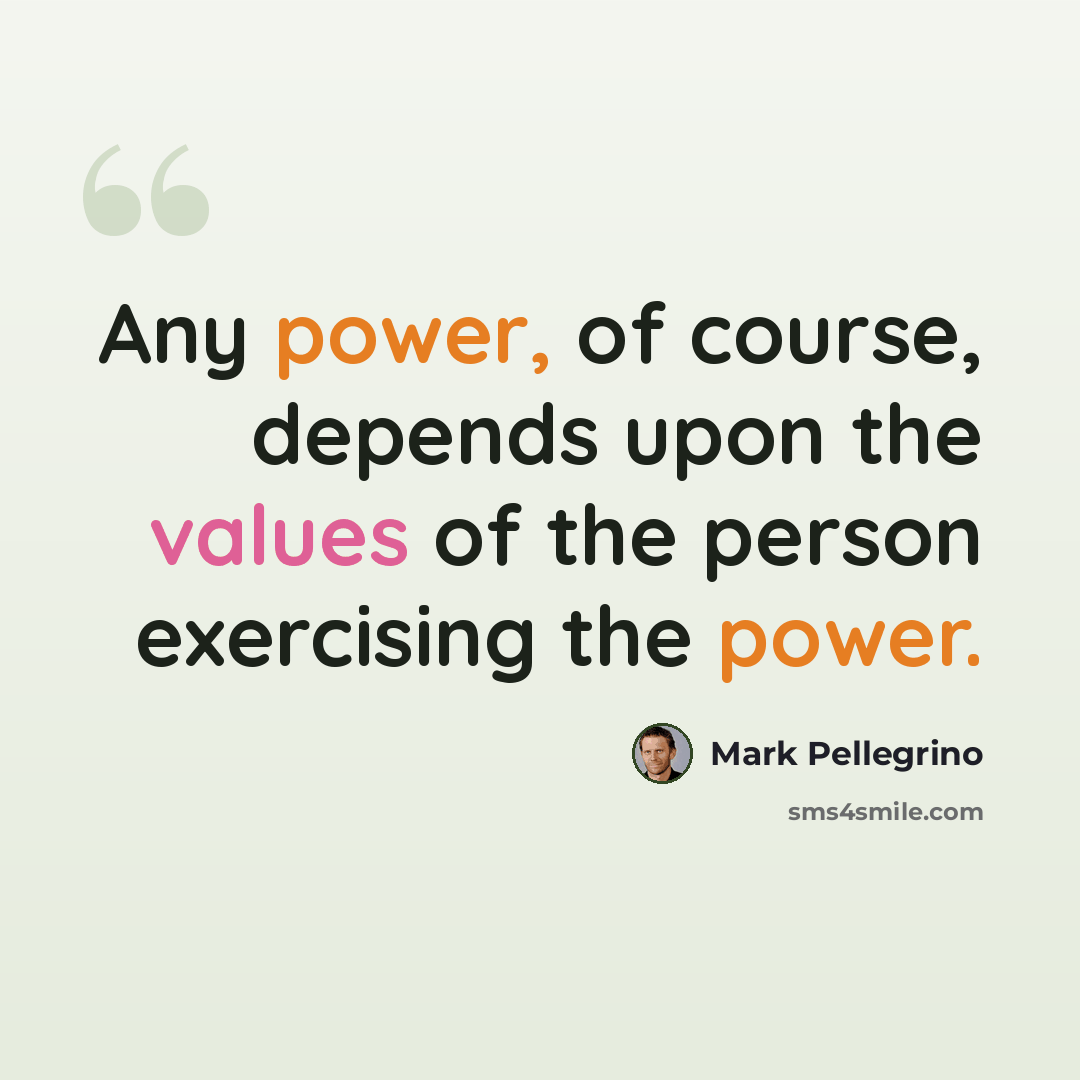 “Any power, of course, depends upon the values of the person exercising the power.” quote by Mark Pellegrino