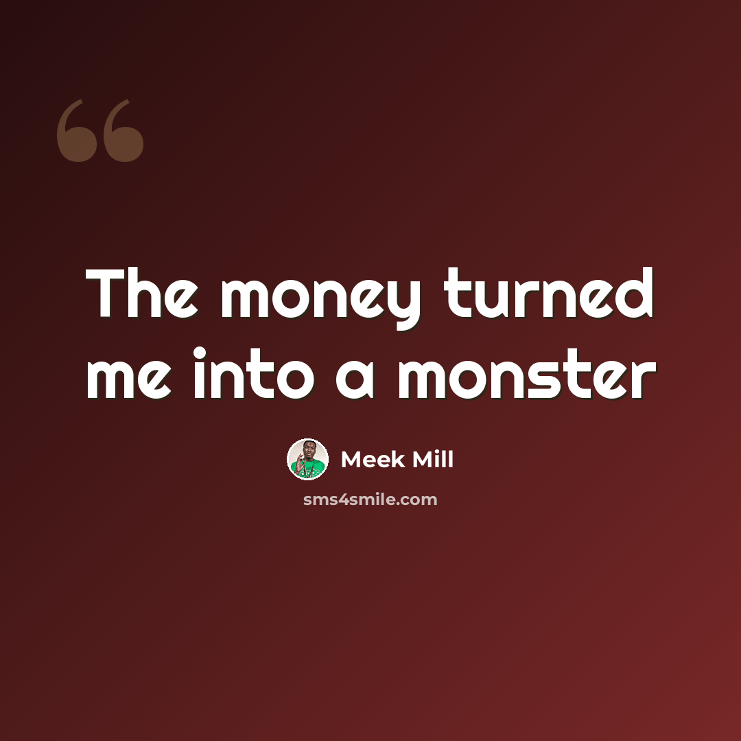“The money turned me into a monster” quote by Meek Mill