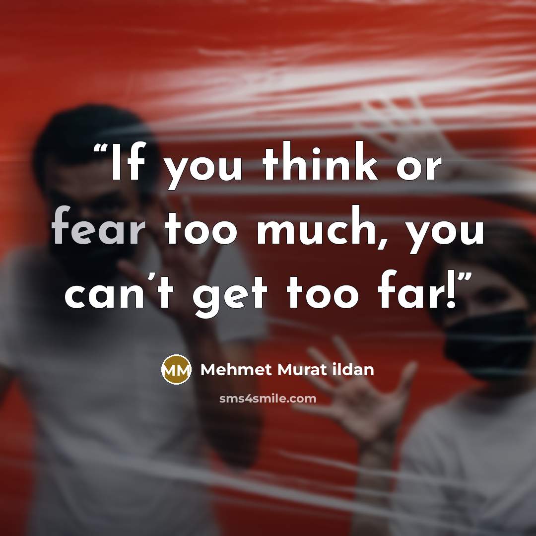 “If you think or fear too much, you can’t get too far!” quote by Mehmet Murat ildan