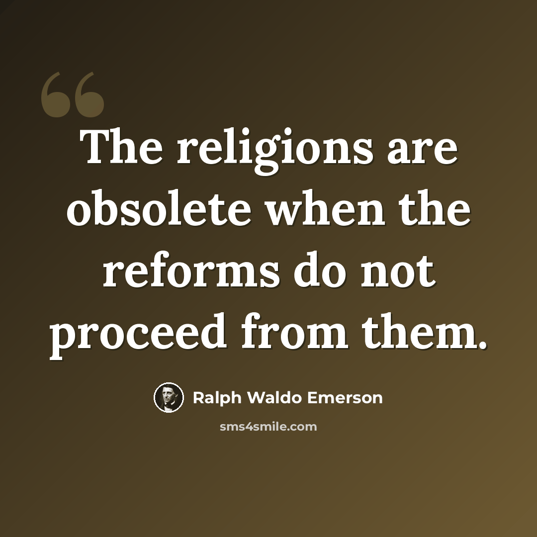 “The religions are obsolete when the reforms do not proceed from them.” quote by Ralph Waldo Emerson