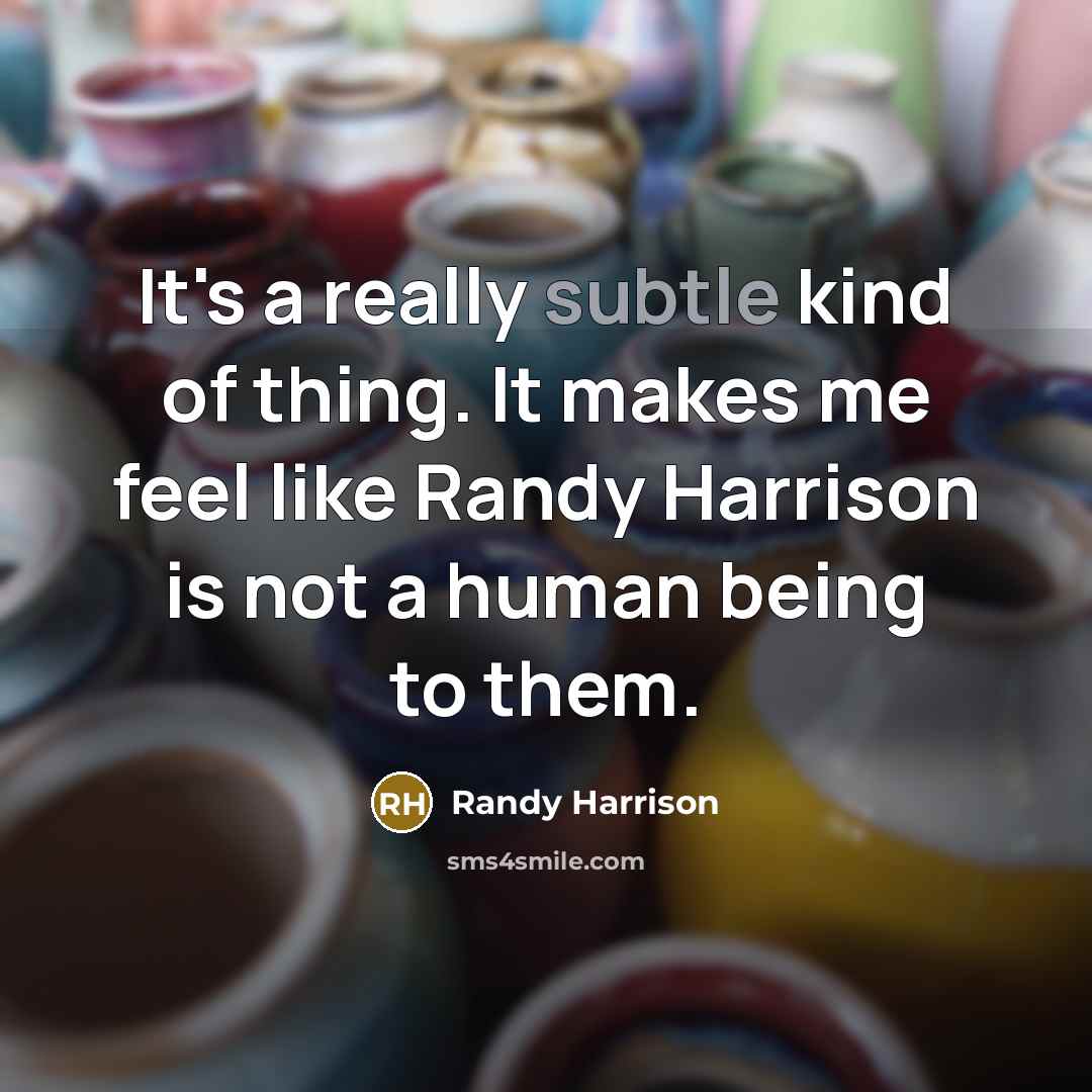 “It's a really subtle kind of thing. It makes me feel like Randy Harrison is not a human being to them.” quote by Randy Harrison