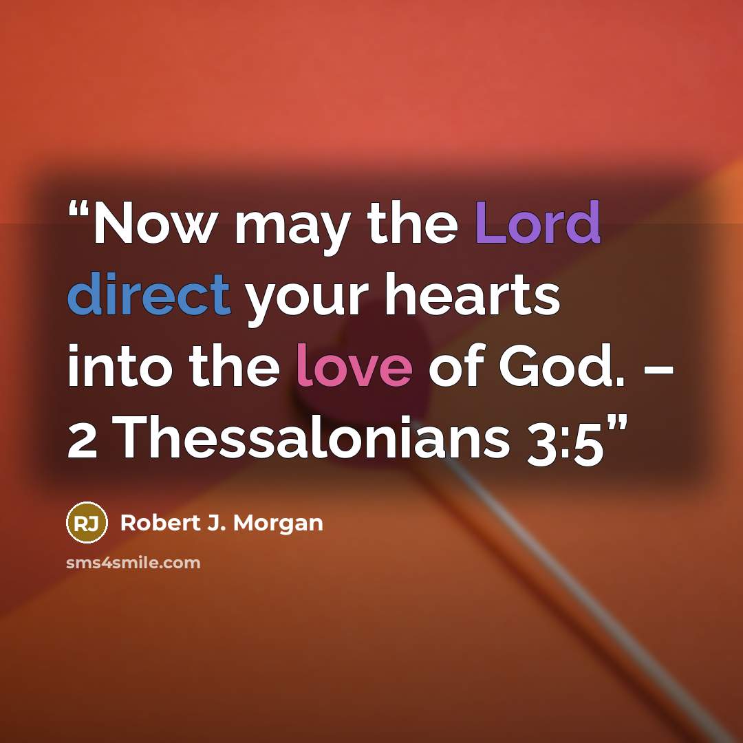“Now may the Lord direct your hearts into the love of God. – 2 Thessalonians 3:5” quote by Robert J. Morgan