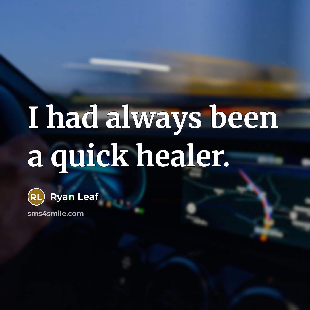 “I had always been a quick healer.” quote by Ryan Leaf