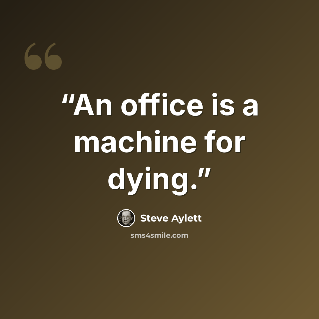 “An office is a machine for dying.” quote by Steve Aylett