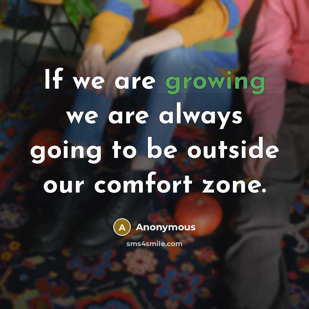 “If we are growing we are always going to be outside our comfort zone.” quote by Anonymous