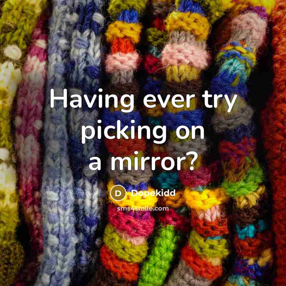 “Having ever try picking on a mirror?” quote by Dopekidd