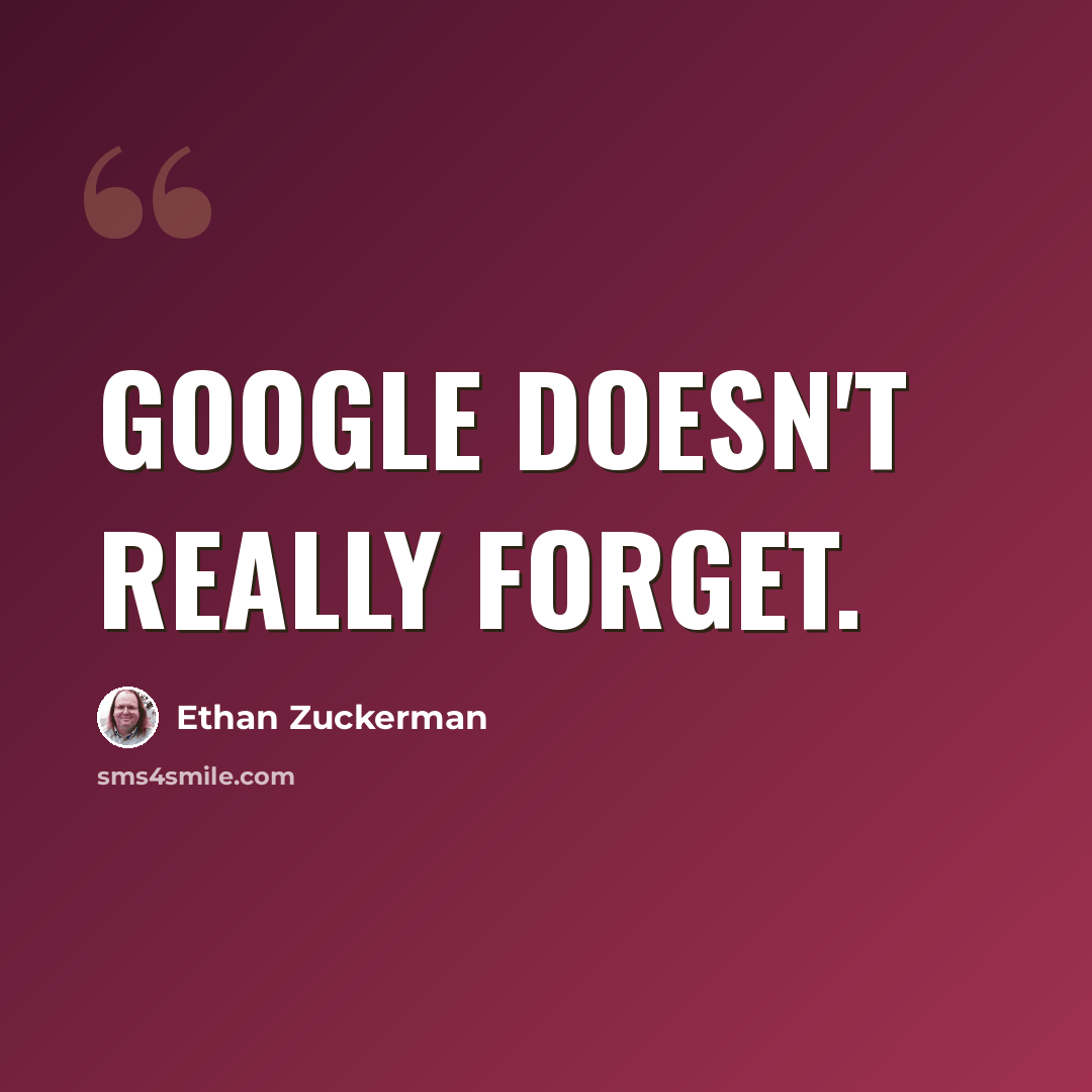 “Google doesn't really forget.” quote by Ethan Zuckerman