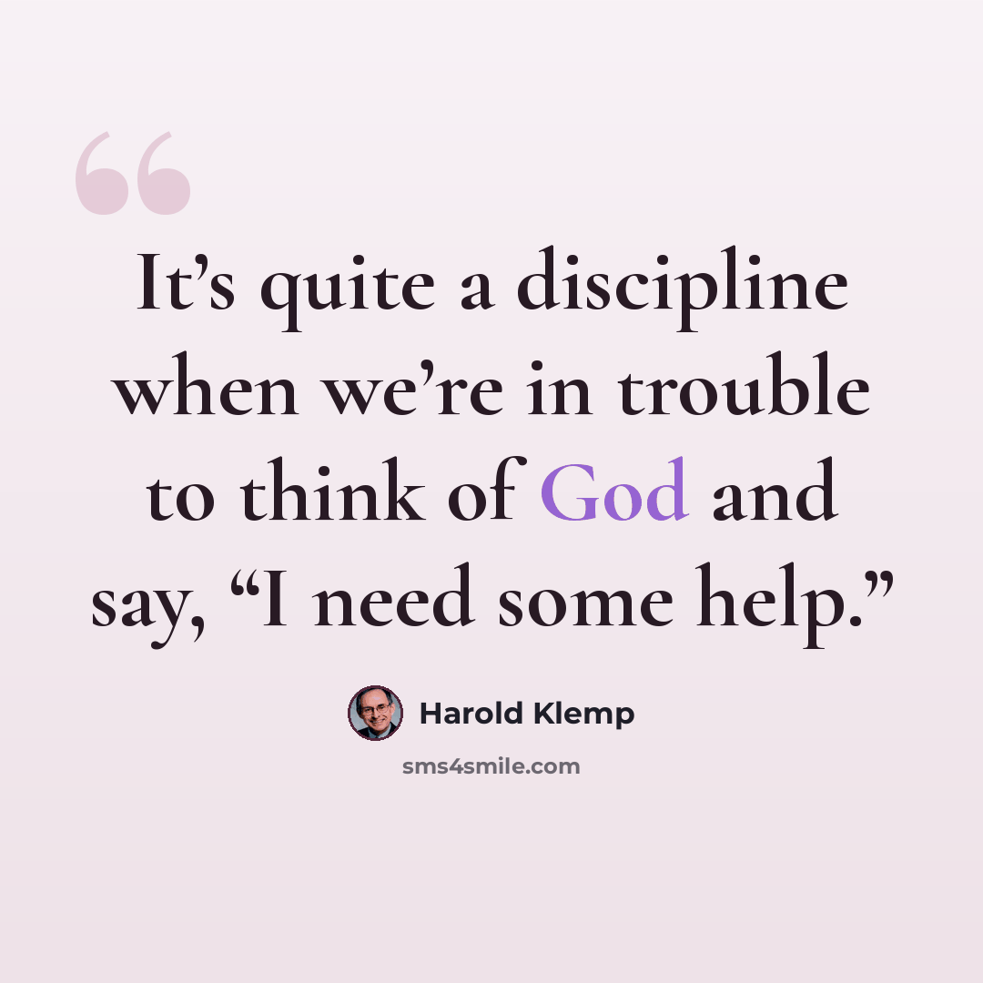 “It’s quite a discipline when we’re in trouble to think of God and say, “I need some help.”” quote by Harold Klemp