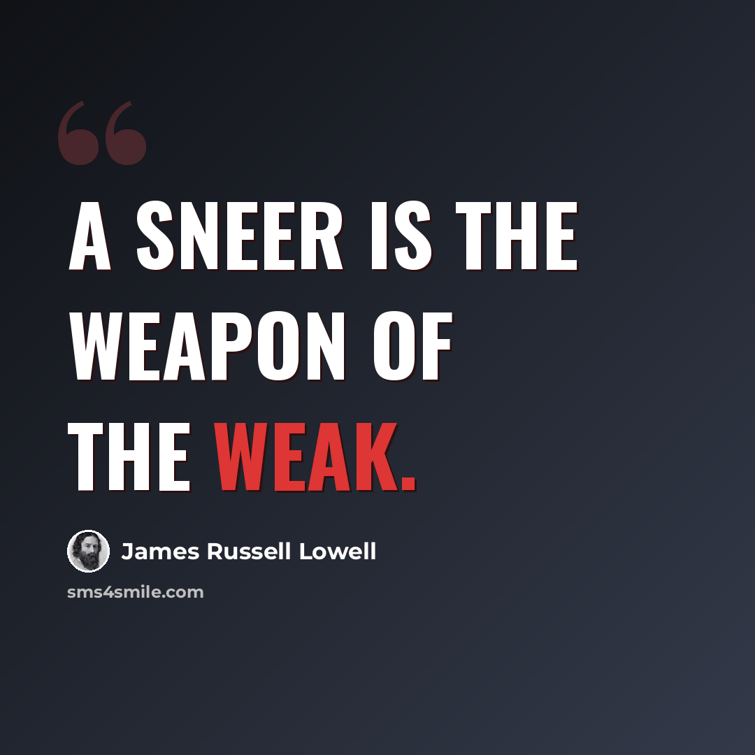 “A sneer is the weapon of the weak.” quote by James Russell Lowell