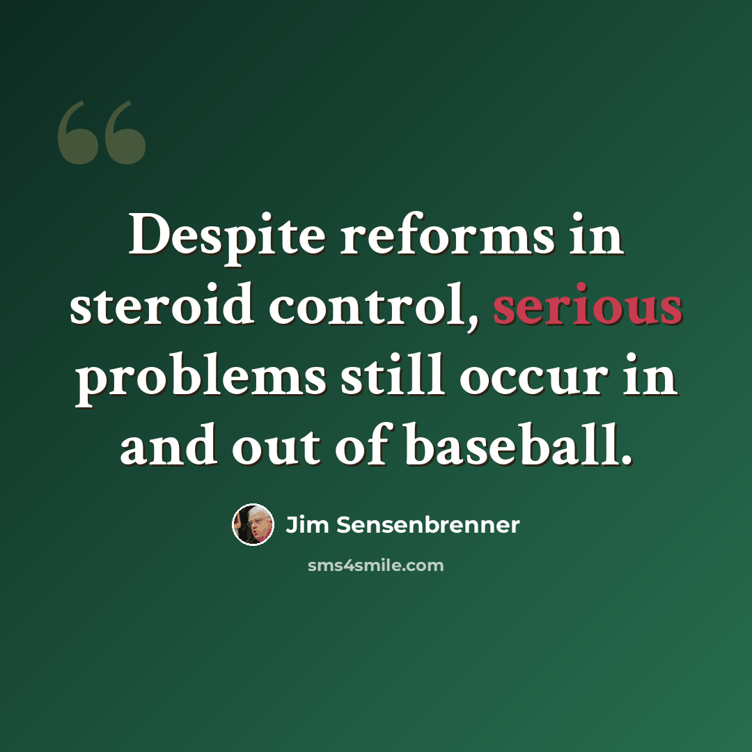 “Despite reforms in steroid control, serious problems still occur in and out of baseball.” quote by Jim Sensenbrenner