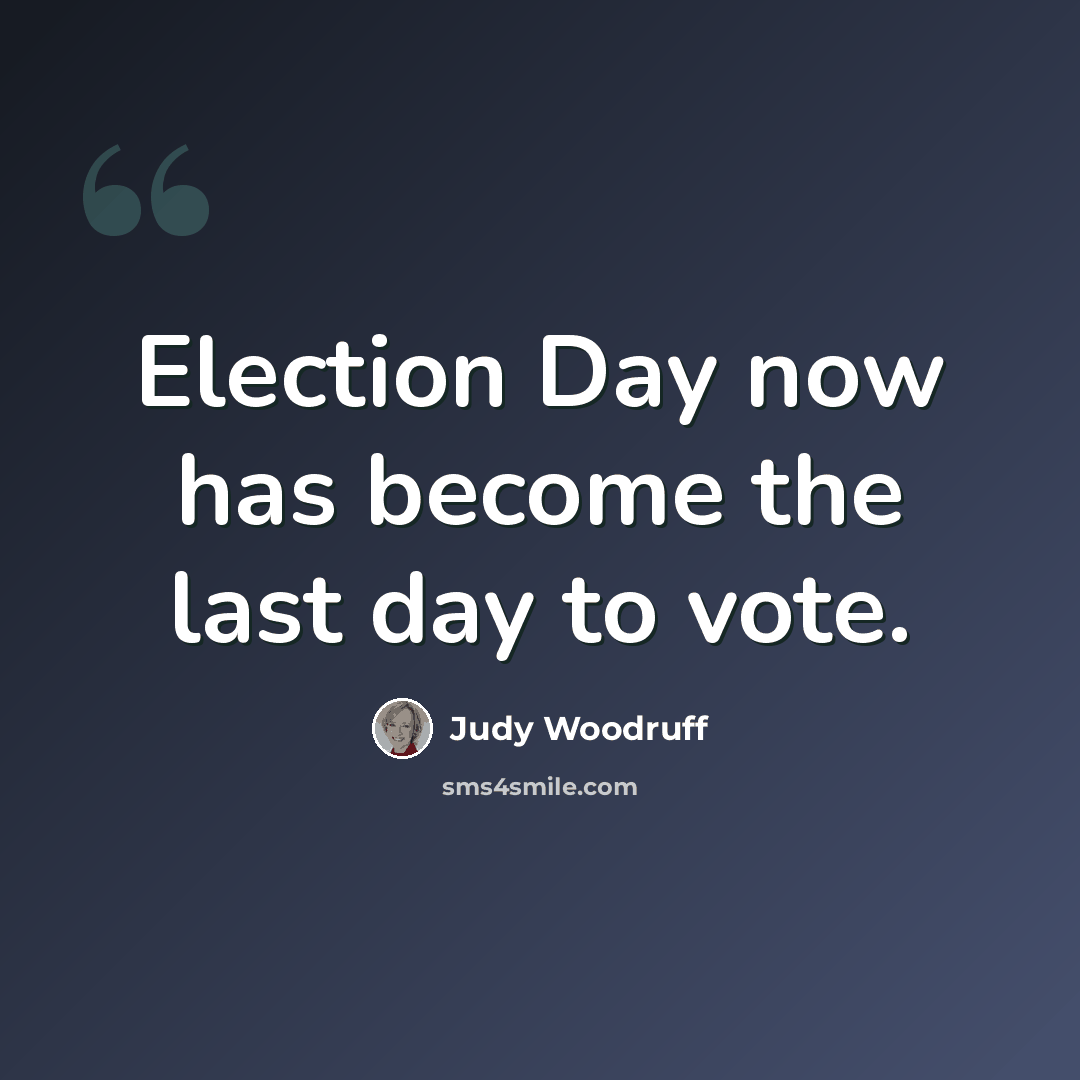 “Election Day now has become the last day to vote.” quote by Judy Woodruff