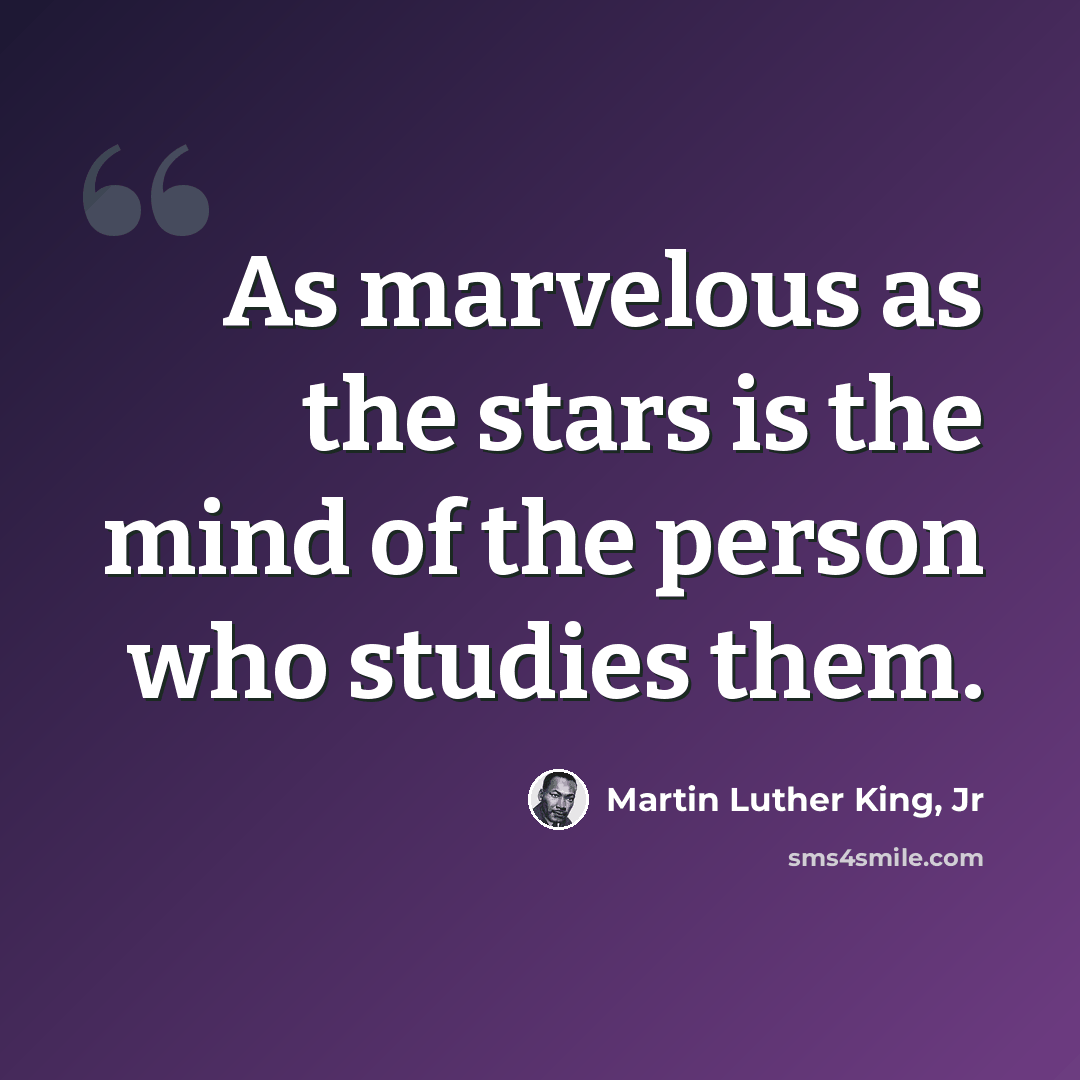 “As marvelous as the stars is the mind of the person who studies them.” quote by Martin Luther King, Jr