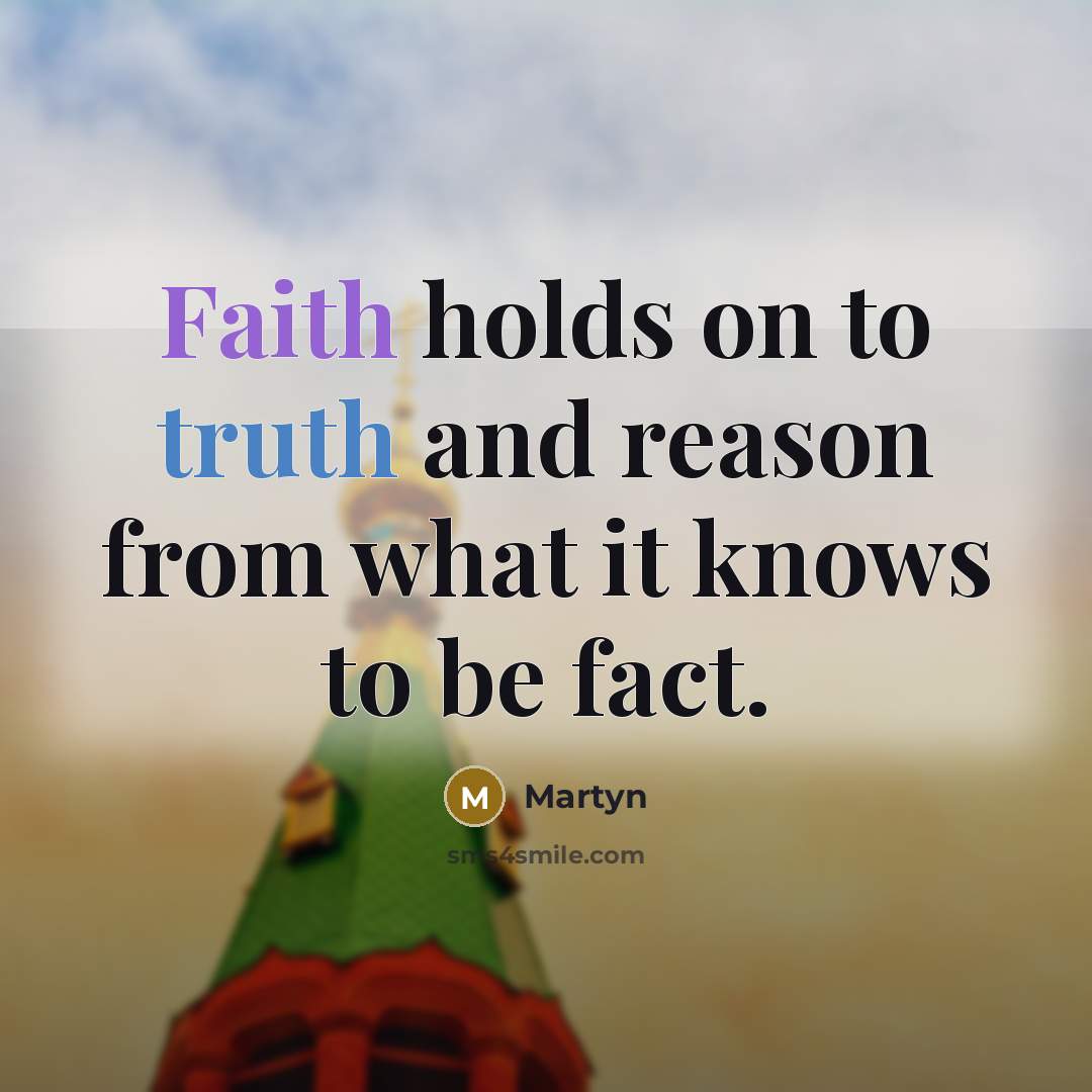 “Faith holds on to truth and reason from what it knows to be fact.” quote by Martyn