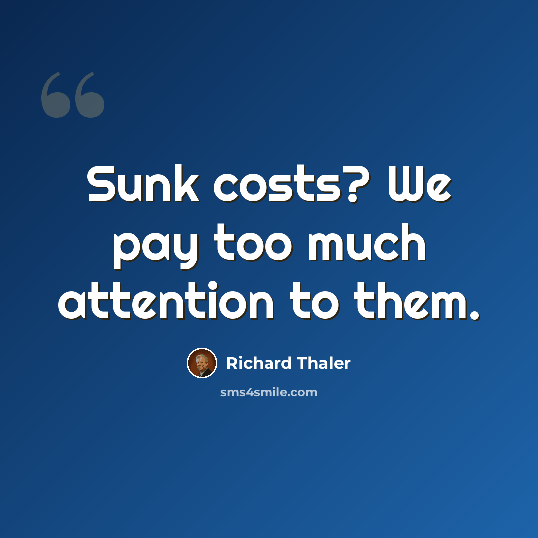 “Sunk costs? We pay too much attention to them.” quote by Richard Thaler