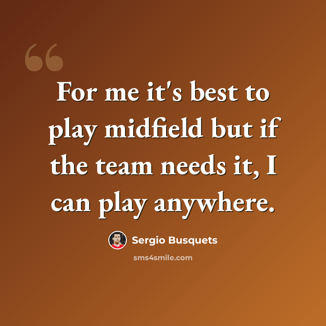 “For me it's best to play midfield but if the team needs it, I can play anywhere.” quote by Sergio Busquets