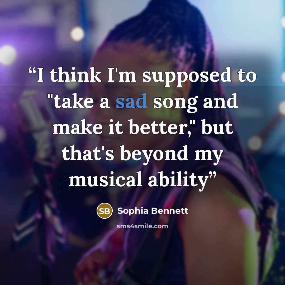 “I think I'm supposed to "take a sad song and make it better," but that's beyond my musical ability” quote by Sophia Bennett