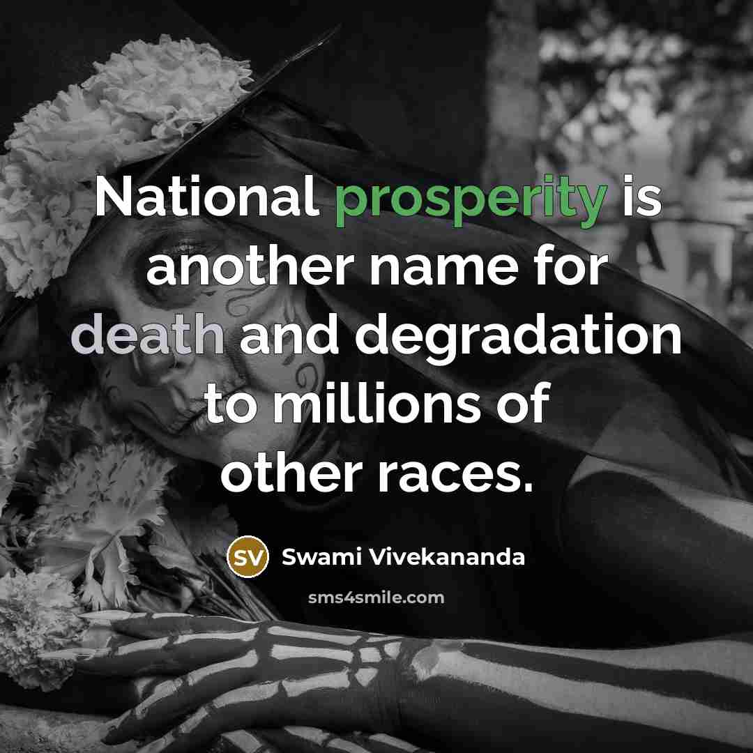 “National prosperity is another name for death and degradation to millions of other races.” quote by Swami Vivekananda