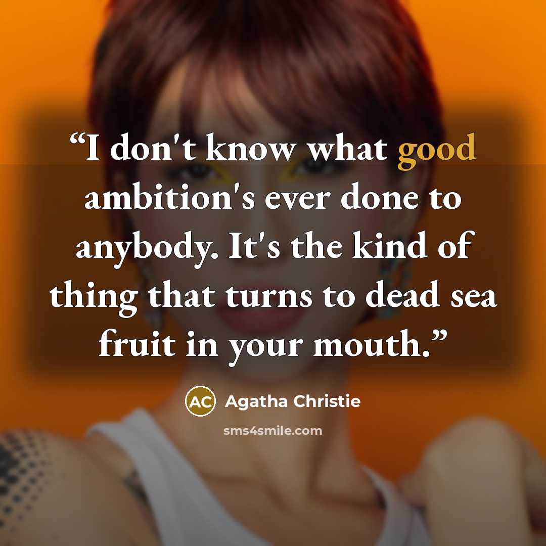 “I don't know what good ambition's ever done to anybody. It's the kind of thing that turns to dead sea fruit in your mouth.” quote by Agatha Christie