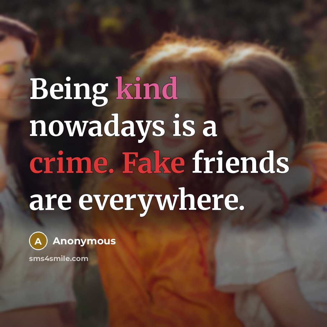 “Being kind nowadays is a crime. Fake friends are everywhere.” quote by Anonymous