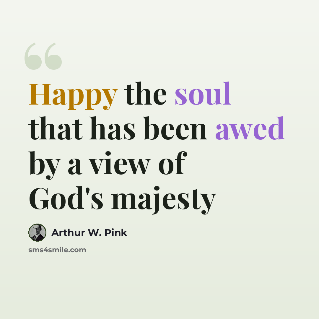 “Happy the soul that has been awed by a view of God's majesty” quote by Arthur W. Pink