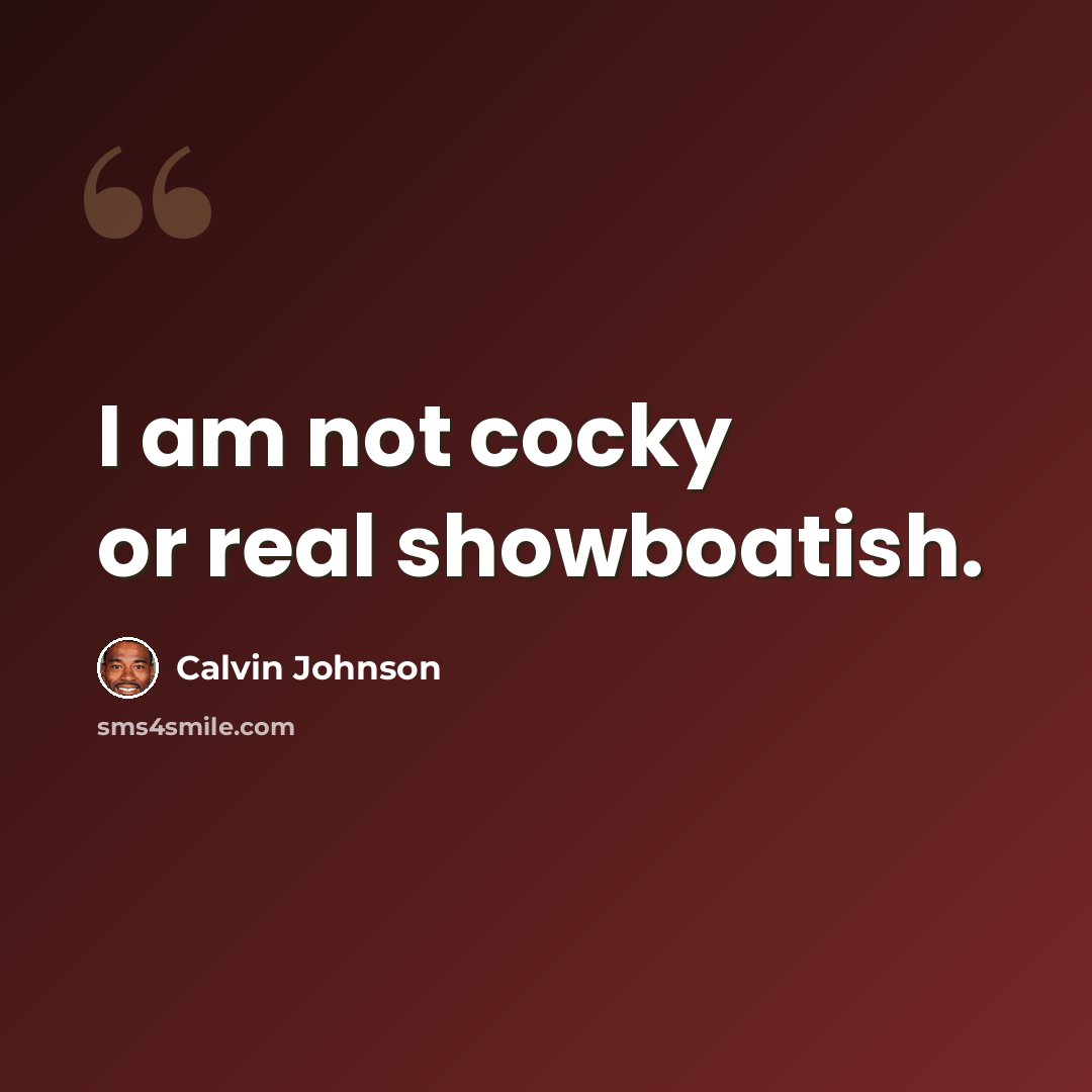 “I am not cocky or real showboatish.” quote by Calvin Johnson