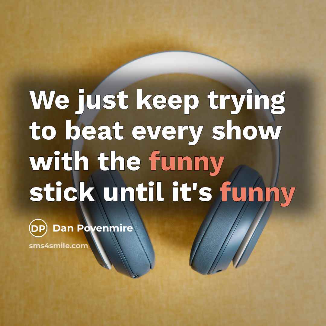 “We just keep trying to beat every show with the funny stick until it's funny” quote by Dan Povenmire