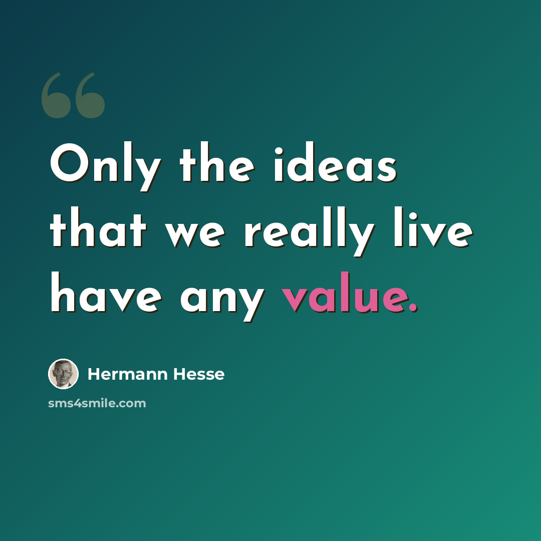 “Only the ideas that we really live have any value.” quote by Hermann Hesse