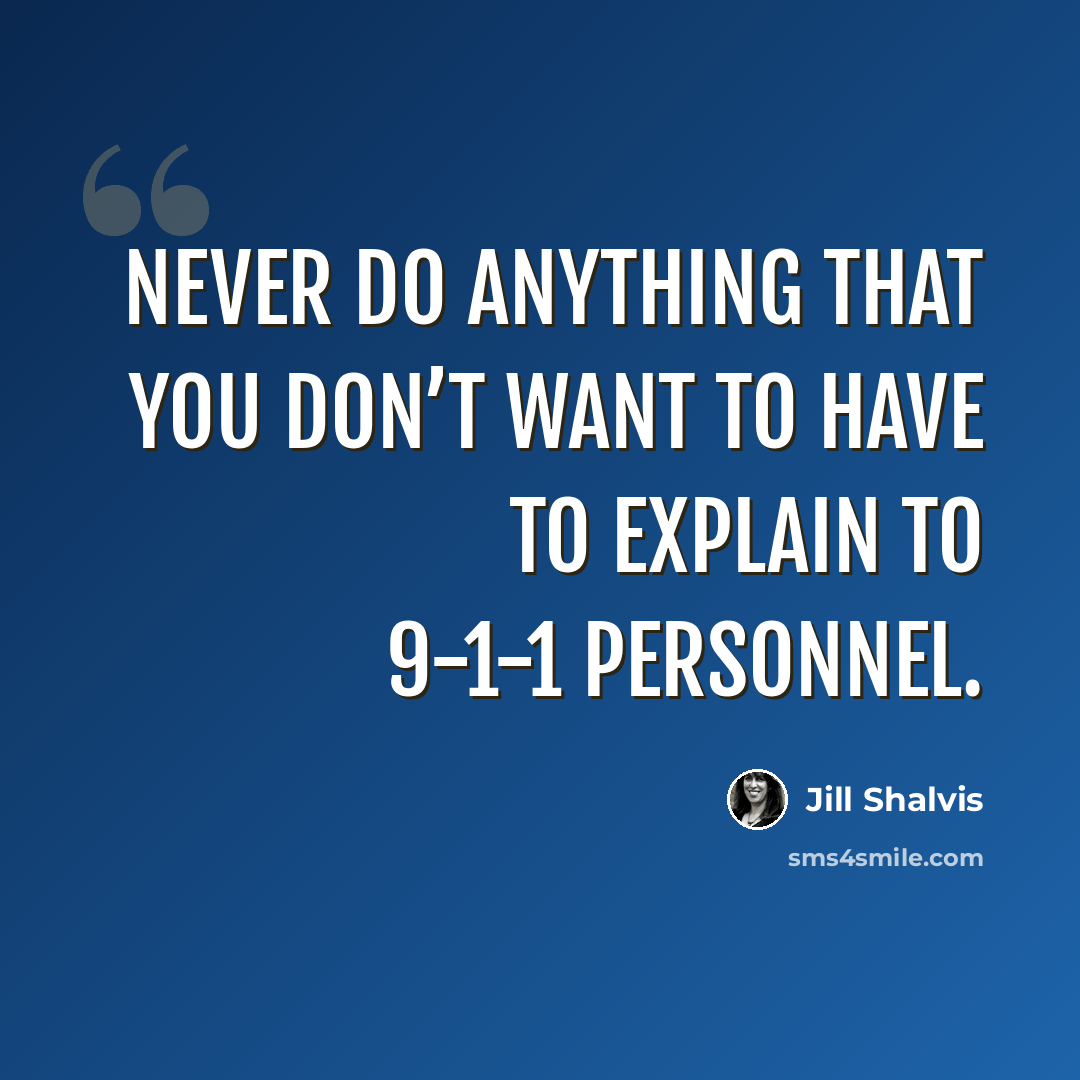 “Never do anything that you don’t want to have to explain to 9-1-1 personnel.” quote by Jill Shalvis