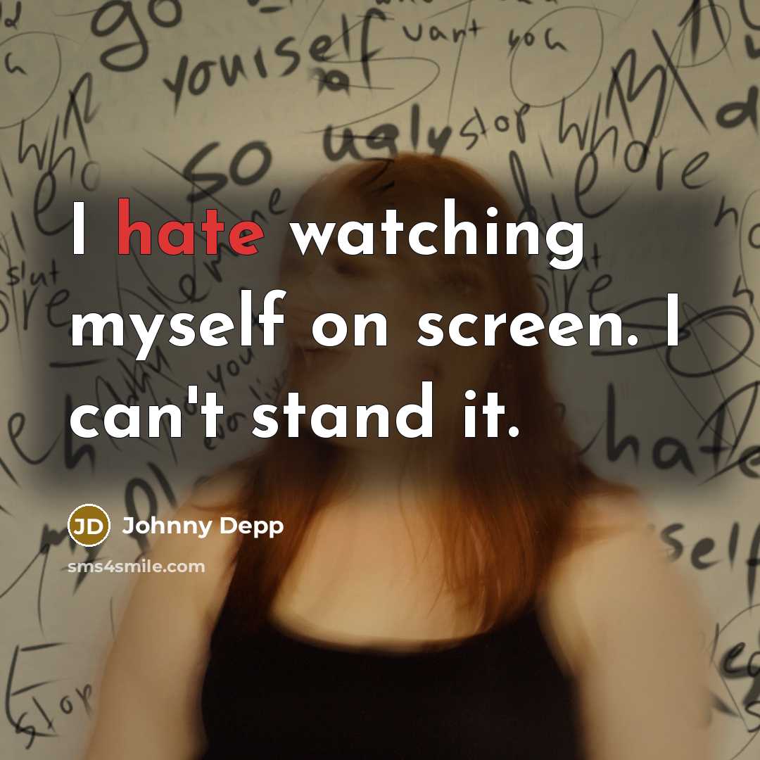 “I hate watching myself on screen. I can't stand it.” quote by Johnny Depp