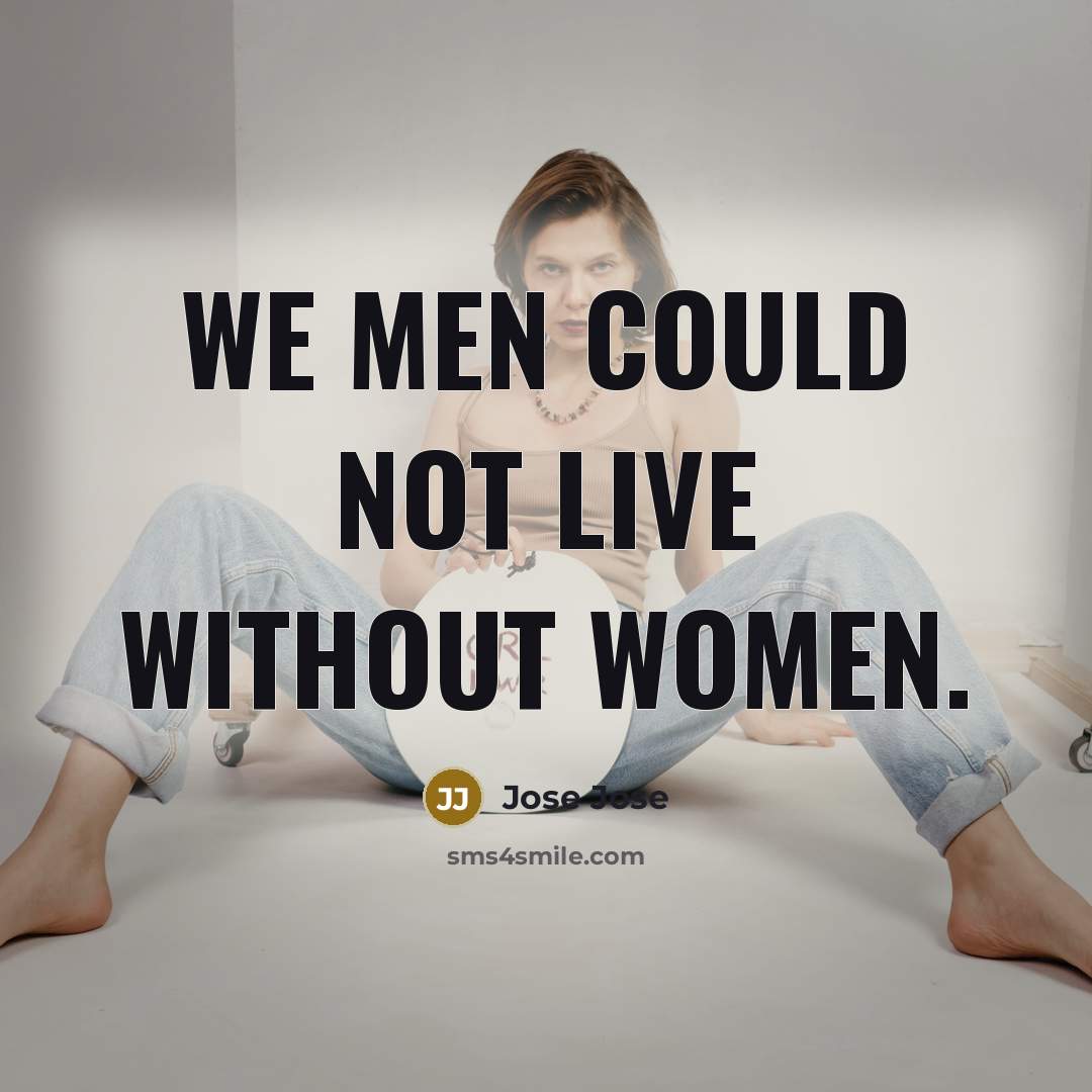 “We men could not live without women.” quote by Jose Jose