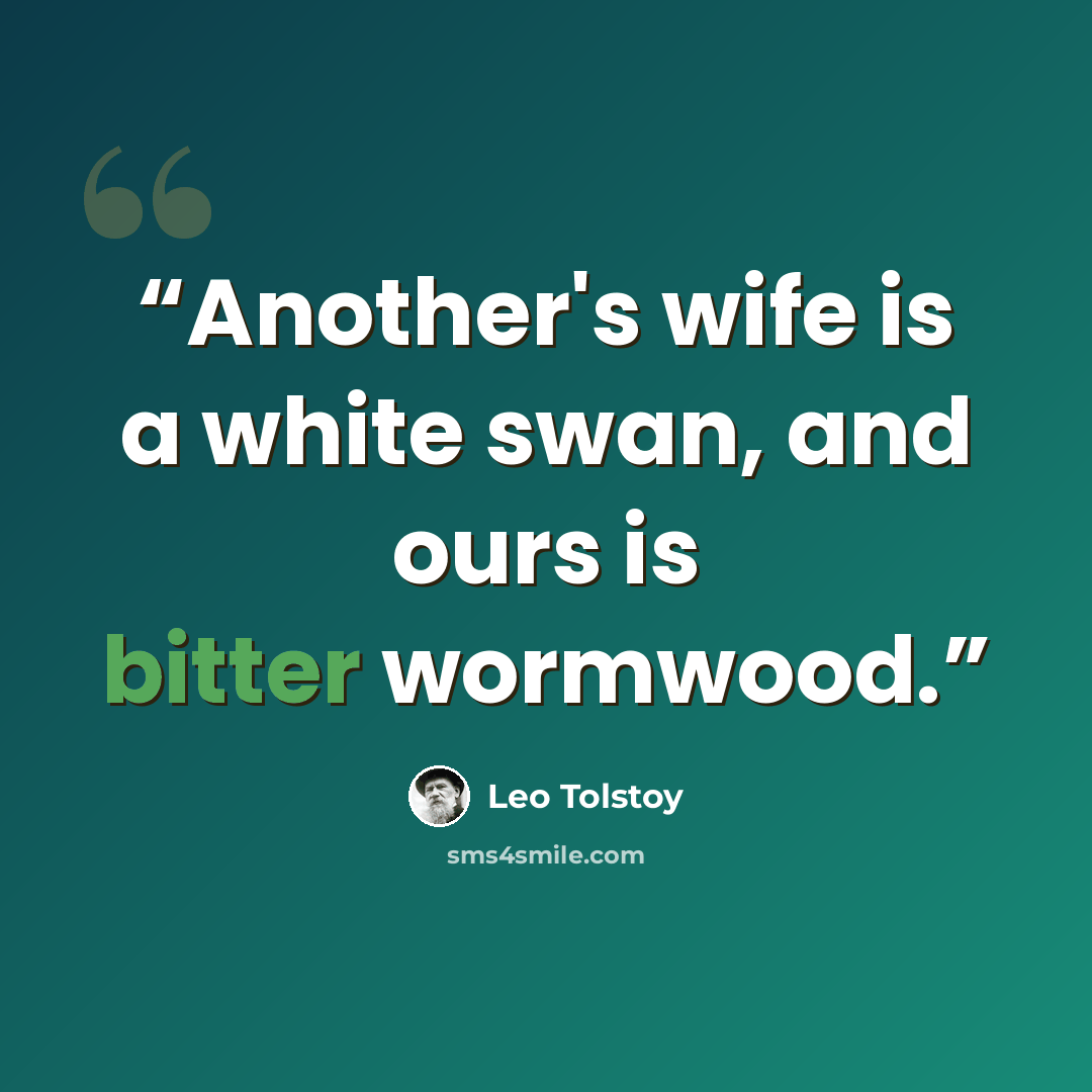 “Another's wife is a white swan, and ours is bitter wormwood.” quote by Leo Tolstoy