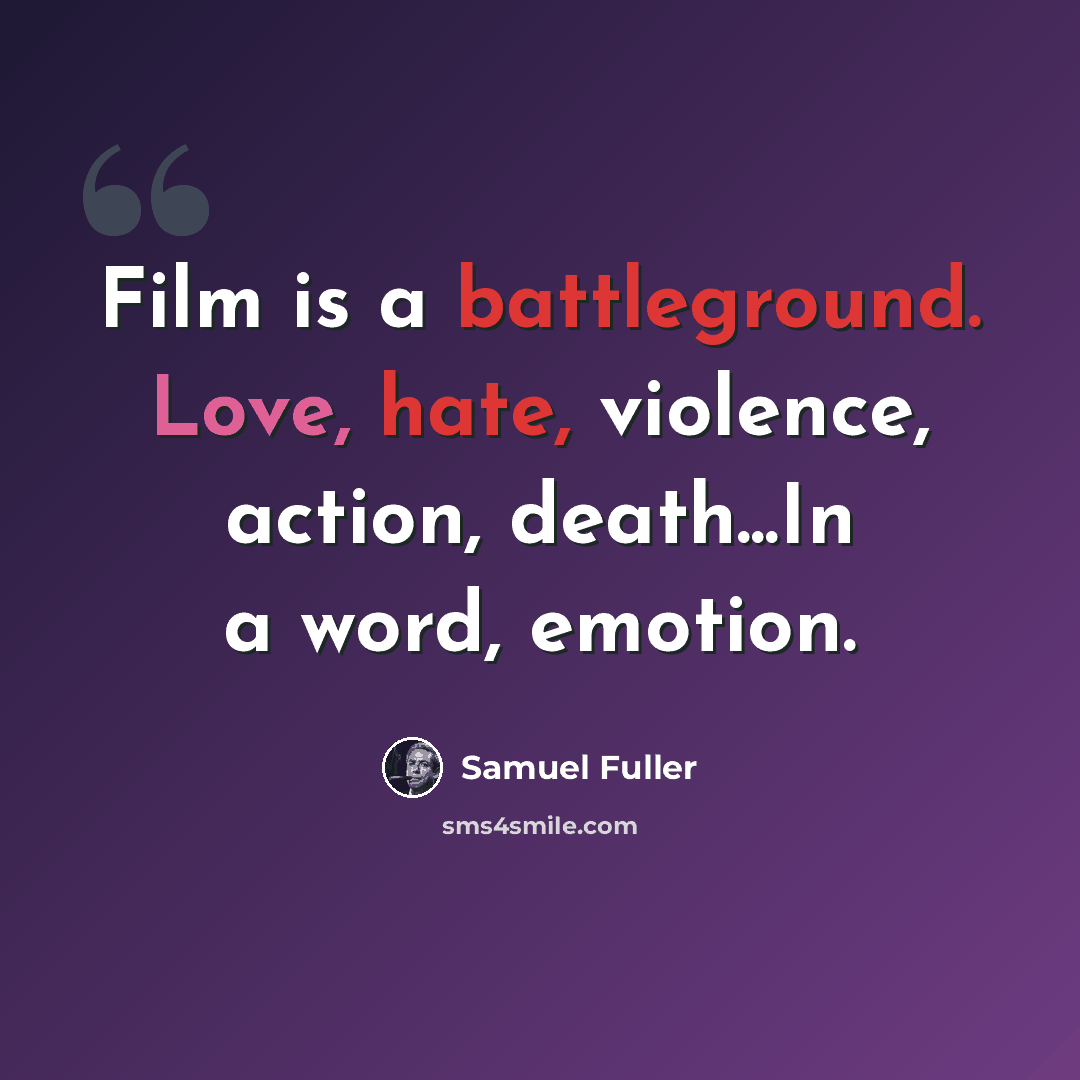 “Film is a battleground. Love, hate, violence, action, death...In a word, emotion.” quote by Samuel Fuller
