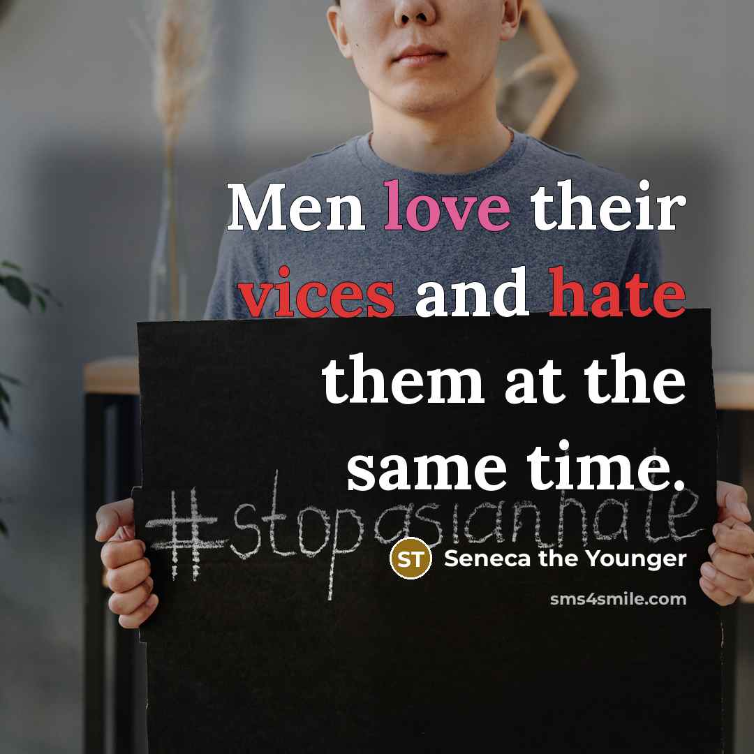 “Men love their vices and hate them at the same time.” quote by Seneca the Younger
