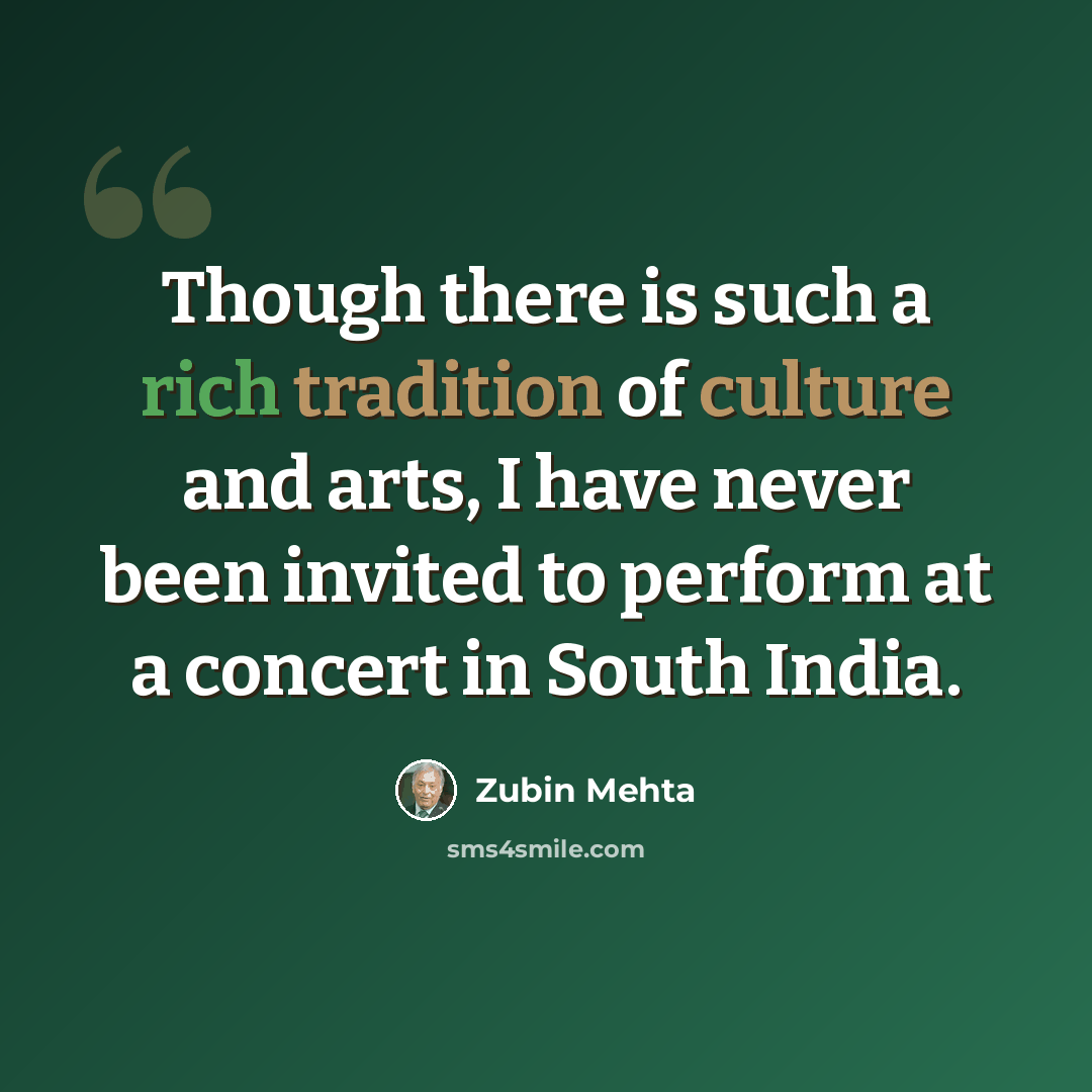 “Though there is such a rich tradition of culture and arts, I have never been invited to perform at a concert in South India.” quote by Zubin Mehta